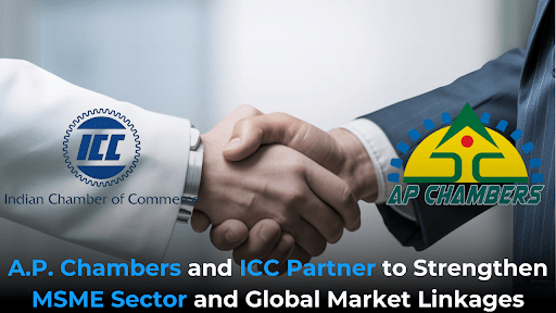 A.P. Chambers and ICC Partner to Strengthen MSME Sector and Global Market Linkages