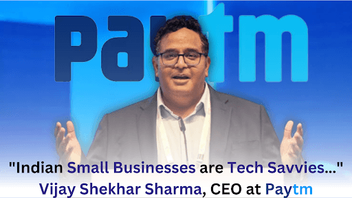 Indian Small Businesses are Tech Savvies… Vijay Shekhar Sharma, CEO at Paytm