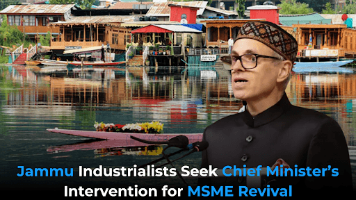 Jammu Industrialists Seek Chief Minister’s Intervention for MSME Revival