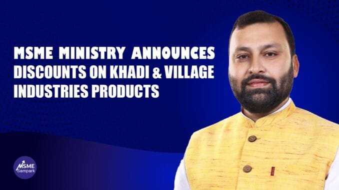 MSME Ministry Announces Discounts on Khadi & Village Industries Products