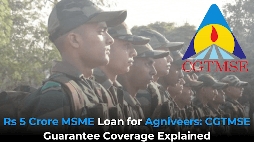 Rs 5 Crore MSME Loan for Agniveers CGTMSE Guarantee Coverage Explained